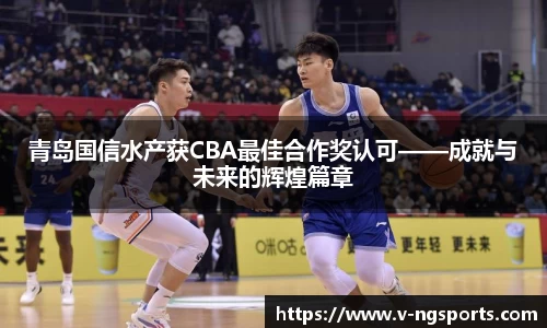 青岛国信水产获CBA最佳合作奖认可——成就与未来的辉煌篇章