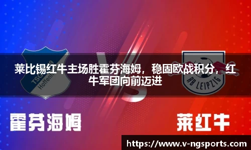 莱比锡红牛主场胜霍芬海姆，稳固欧战积分，红牛军团向前迈进