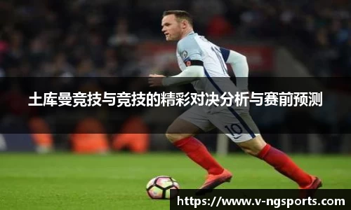 土库曼竞技与竞技的精彩对决分析与赛前预测