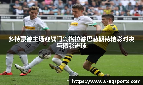 多特蒙德主场迎战门兴格拉德巴赫期待精彩对决与精彩进球